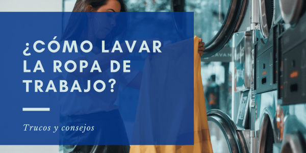 ¿Cómo lavar la ropa de trabajo? Trucos y consejos