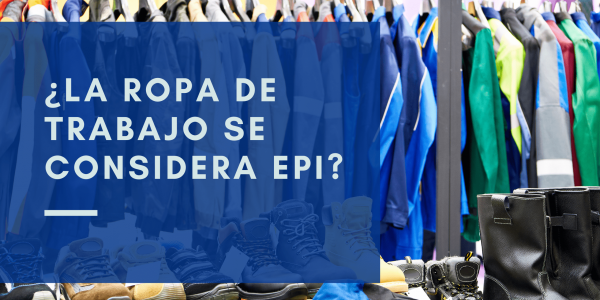 ¿La ropa de trabajo se considera EPI?