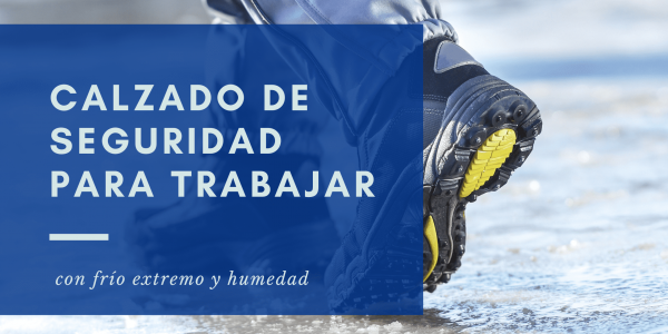 Calzado de seguridad para trabajar con frío extremo y humedad